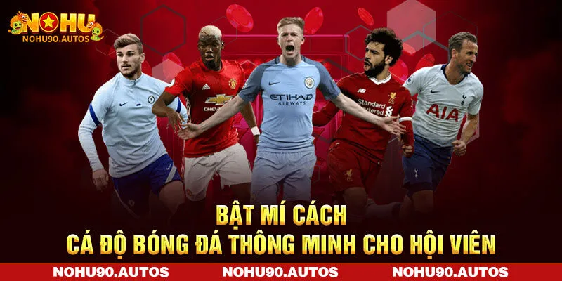 Bật mí cách cá độ bóng đá thông minh cho hội viên Bật mí cách cá độ bóng đá thông minh cho hội viên