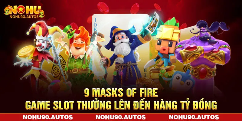 9 Masks of Fire - Game slot thưởng lên đến hàng tỷ đồng 9 Masks of Fire - Game slot thưởng lên đến hàng tỷ đồng