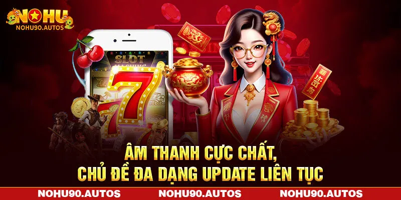 Âm thanh cực chất, chủ đề đa dạng update liên tục Âm thanh cực chất, chủ đề đa dạng update liên tục