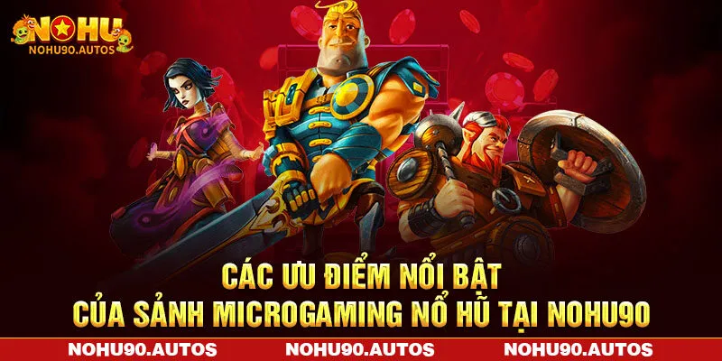 Các ưu điểm nổi bật của sảnh Microgaming nổ hũ tại NOHU90 Các ưu điểm nổi bật của sảnh Microgaming nổ hũ tại NOHU90