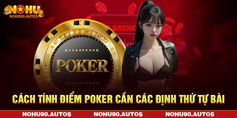 Cách tính điểm Poker cần các định thứ tự bài Cách tính điểm Poker cần các định thứ tự bài