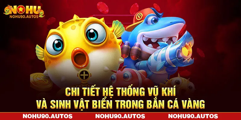 Chi tiết hệ thống vũ khí và sinh vật biển trong bắn cá vàng Chi tiết hệ thống vũ khí và sinh vật biển trong bắn cá vàng