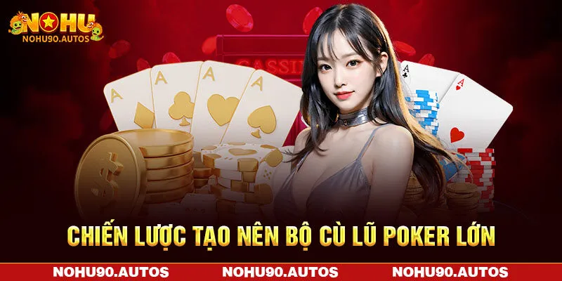 Chiến lược tạo nên bộ Cù Lũ Poker lớn Chiến lược tạo nên bộ Cù Lũ Poker lớn