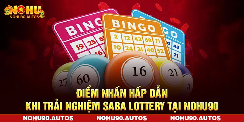 Điểm nhấn hấp dẫn khi trải nghiệm Saba Lottery tại NOHU90 Điểm nhấn hấp dẫn khi trải nghiệm Saba Lottery tại NOHU90