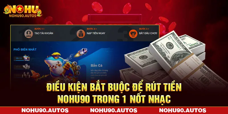 Điều kiện bắt buộc để rút tiền NOHU90 trong 1 nốt nhạc Điều kiện bắt buộc để rút tiền NOHU90 trong 1 nốt nhạc