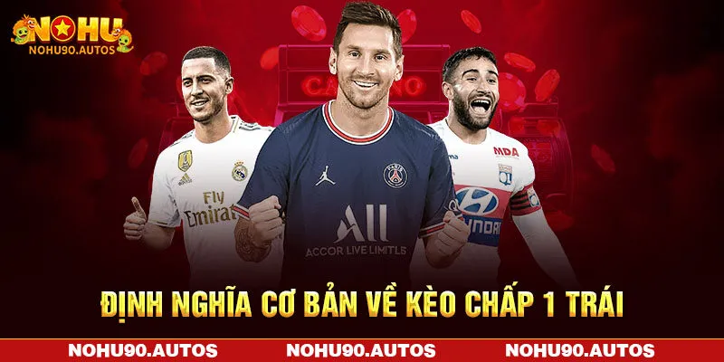 Định nghĩa cơ bản về kèo chấp 1 trái Định nghĩa cơ bản về kèo chấp 1 trái