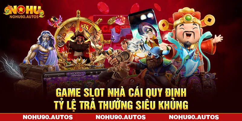 Game slot nhà cái quy định tỷ lệ trả thưởng siêu khủng Game slot nhà cái quy định tỷ lệ trả thưởng siêu khủng
