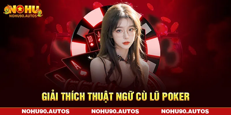 Giải thích thuật ngữ Cù Lũ Poker Giải thích thuật ngữ Cù Lũ Poker
