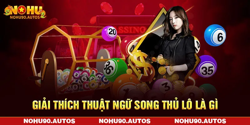 Giải thích thuật ngữ song thủ lô là gì Giải thích thuật ngữ song thủ lô là gì