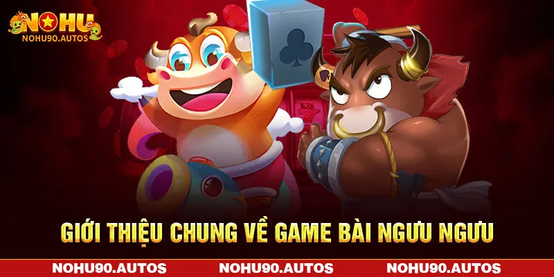 Giới thiệu chung về game bài Ngưu Ngưu Giới thiệu chung về game bài Ngưu Ngưu