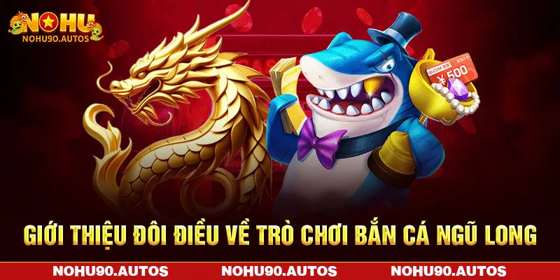 Giới thiệu đôi điều về trò chơi bắn cá ngũ long Giới thiệu đôi điều về trò chơi bắn cá ngũ long