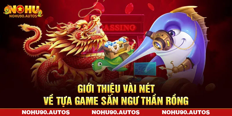 Giới thiệu vài nét về tựa game săn ngư thần rồng Giới thiệu vài nét về tựa game săn ngư thần rồng