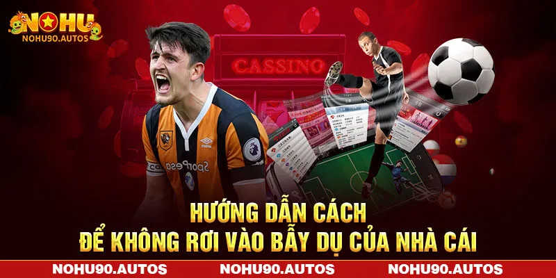 Hướng dẫn cách để không rơi vào bẫy dụ của nhà cái Hướng dẫn cách để không rơi vào bẫy dụ của nhà cái