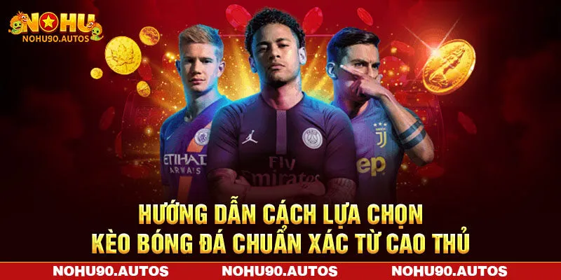 Hướng dẫn cách lựa chọn kèo bóng đá chuẩn xác từ cao thủ Hướng dẫn cách lựa chọn kèo bóng đá chuẩn xác từ cao thủ