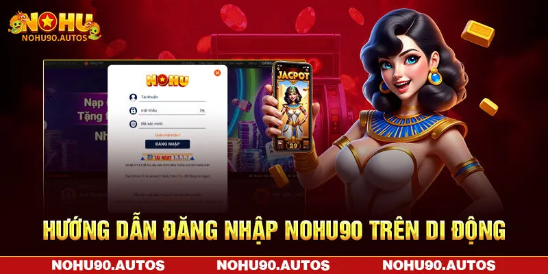 Hướng dẫn đăng nhập NOHU90 trên di động Hướng dẫn đăng nhập NOHU90 trên di động