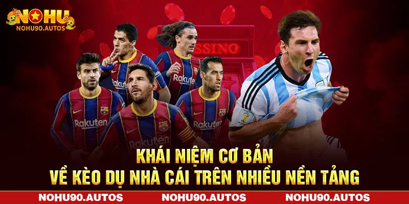 Khái niệm cơ bản về kèo dụ nhà cái trên nhiều nền tảng Khái niệm cơ bản về kèo dụ nhà cái trên nhiều nền tảng