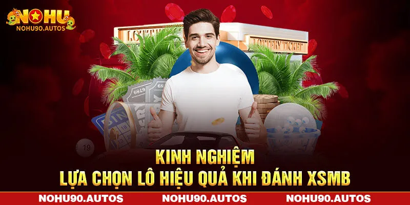 Kinh nghiệm lựa chọn lô hiệu quả khi đánh XSMB Kinh nghiệm lựa chọn lô hiệu quả khi đánh XSMB