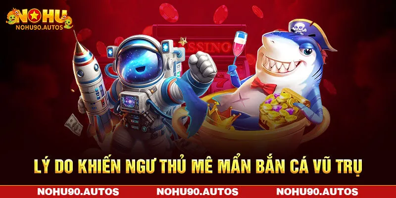 Lý do khiến ngư thủ mê mẩn bắn cá vũ trụ Lý do khiến ngư thủ mê mẩn bắn cá vũ trụ