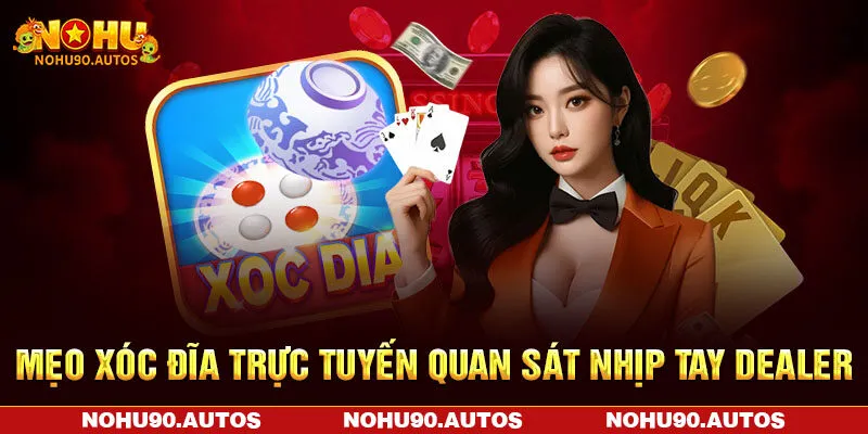 Mẹo xóc đĩa trực tuyến quan sát nhịp tay Dealer Mẹo xóc đĩa trực tuyến quan sát nhịp tay Dealer