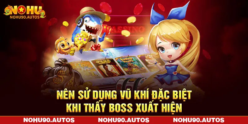 Nên sử dụng vũ khí đặc biệt khi thấy boss xuất hiện Nên sử dụng vũ khí đặc biệt khi thấy boss xuất hiện