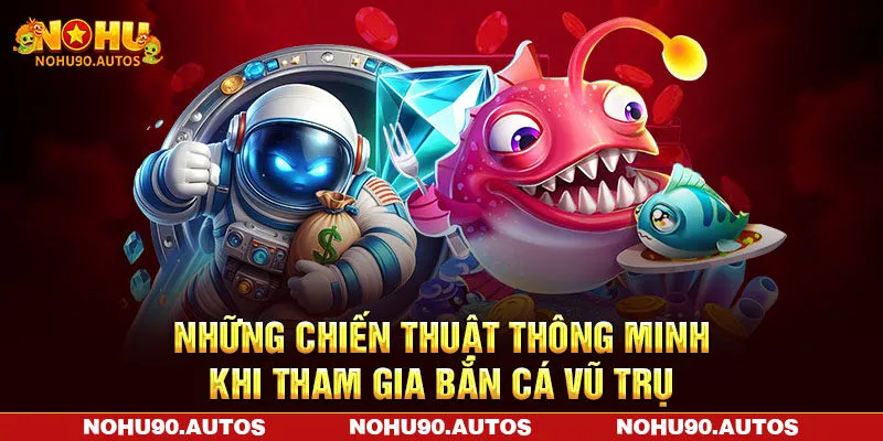 Những chiến thuật thông minh khi tham gia bắn cá vũ trụ Những chiến thuật thông minh khi tham gia bắn cá vũ trụ