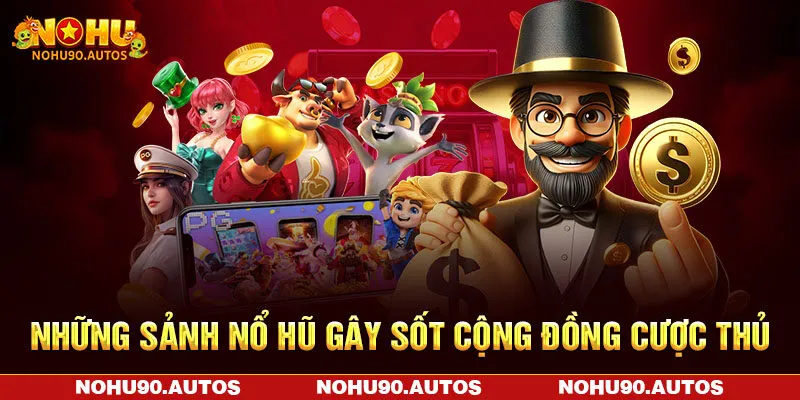 Những sảnh game gây sốt cộng đồng cược thủ Những sảnh game gây sốt cộng đồng cược thủ