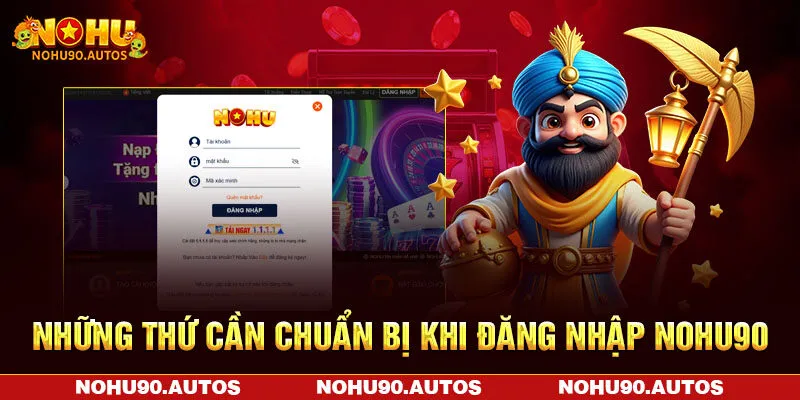 Những thứ cần chuẩn bị khi đăng nhập NOHU90 Những thứ cần chuẩn bị khi đăng nhập NOHU90