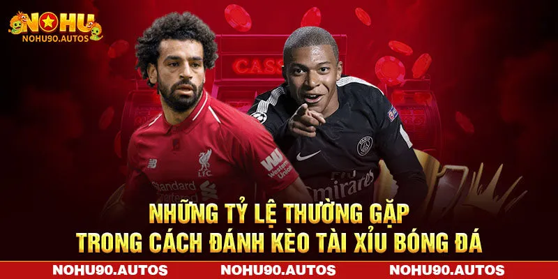 Những tỷ lệ thường gặp trong cách đánh kèo tài xỉu bóng đá Những tỷ lệ thường gặp trong cách đánh kèo tài xỉu bóng đá