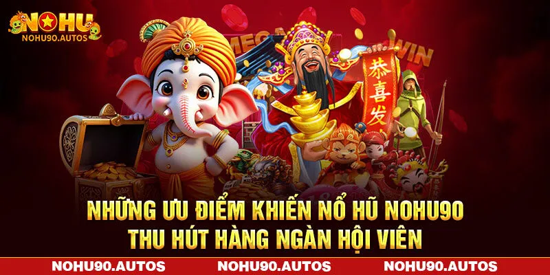 Những ưu điểm khiến nổ hũ NOHU90 thu hút hàng ngàn hội viên Những ưu điểm khiến nổ hũ NOHU90 thu hút hàng ngàn hội viên
