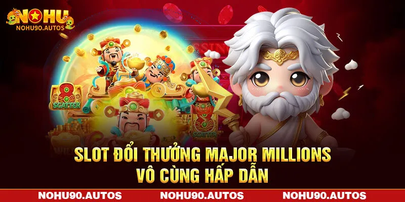 Slot đổi thưởng Major Millions vô cùng hấp dẫn Slot đổi thưởng Major Millions vô cùng hấp dẫn