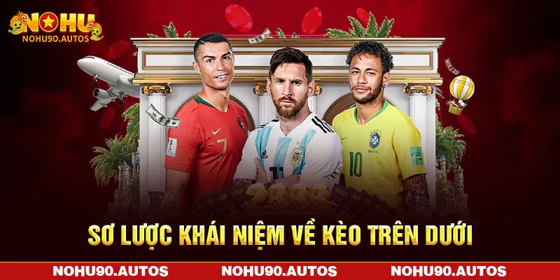 Sơ lược khái niệm về kèo trên dưới Sơ lược khái niệm về kèo trên dưới